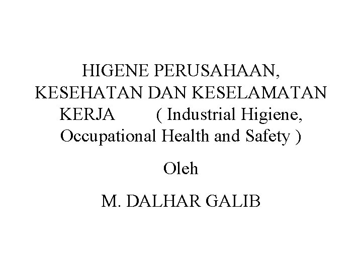 HIGENE PERUSAHAAN, KESEHATAN DAN KESELAMATAN KERJA ( Industrial Higiene, Occupational Health and Safety )