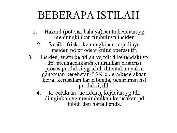 BEBERAPA ISTILAH 1. Hazard (potensi bahaya), suatu keadaan yg memungkinkan timbulnya insiden 2. Resiko