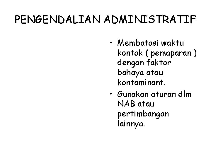 PENGENDALIAN ADMINISTRATIF • Membatasi waktu kontak ( pemaparan ) dengan faktor bahaya atau kontaminant.