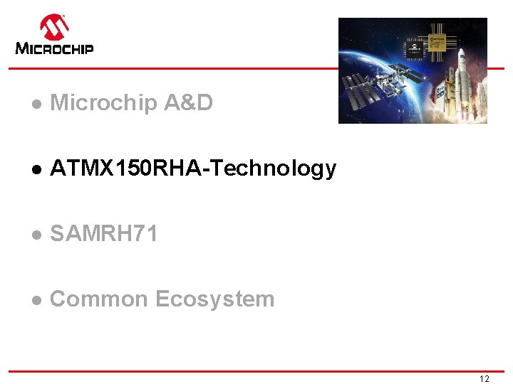 l Microchip A&D l ATMX 150 RHA-Technology l SAMRH 71 l Common Ecosystem 12