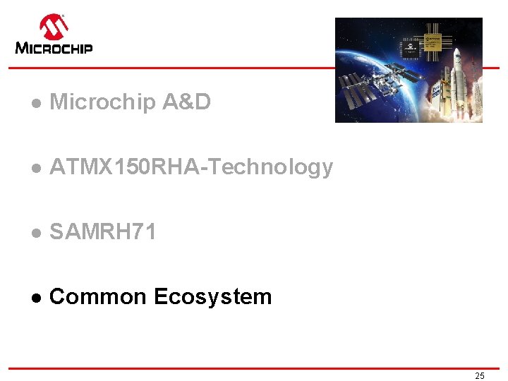 l Microchip A&D l ATMX 150 RHA-Technology l SAMRH 71 l Common Ecosystem 25