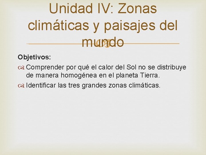 Unidad IV: Zonas climáticas y paisajes del mundo Objetivos: Comprender por qué el calor