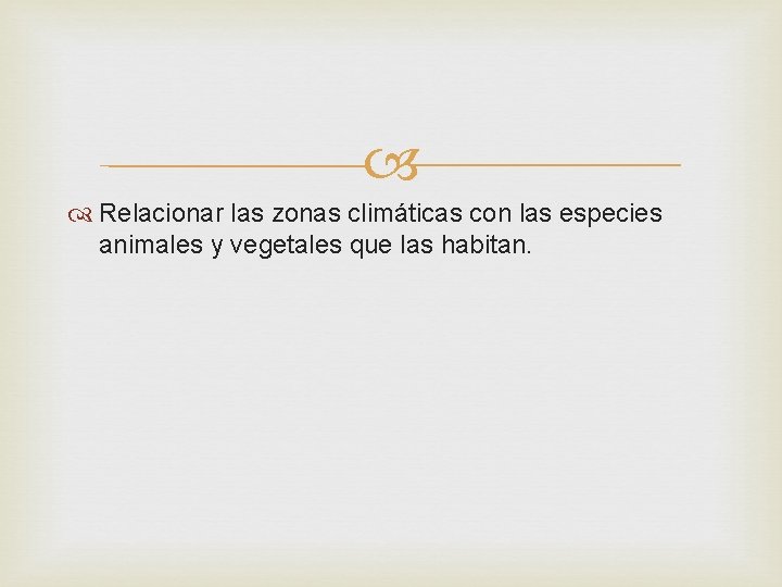  Relacionar las zonas climáticas con las especies animales y vegetales que las habitan.