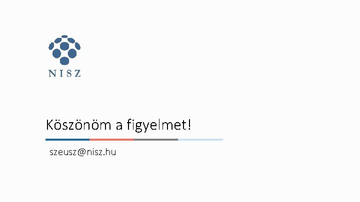 Köszönöm a figyelmet! szeusz@nisz. hu 