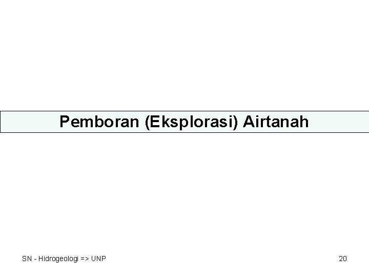 Pemboran (Eksplorasi) Airtanah SN - Hidrogeologi => UNP 20 