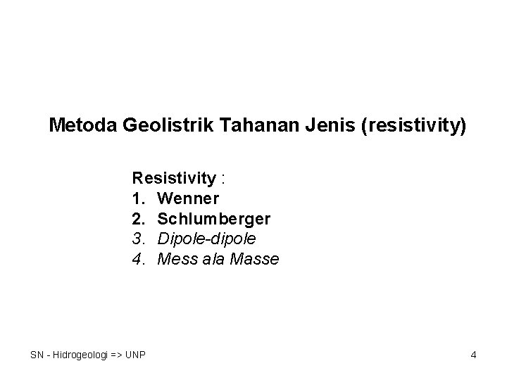 Metoda Geolistrik Tahanan Jenis (resistivity) Resistivity : 1. Wenner 2. Schlumberger 3. Dipole-dipole 4.