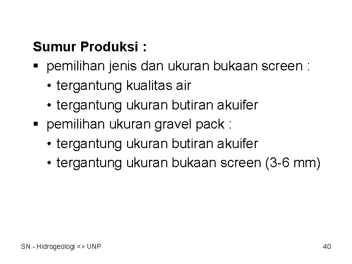 Sumur Produksi : § pemilihan jenis dan ukuran bukaan screen : • tergantung kualitas