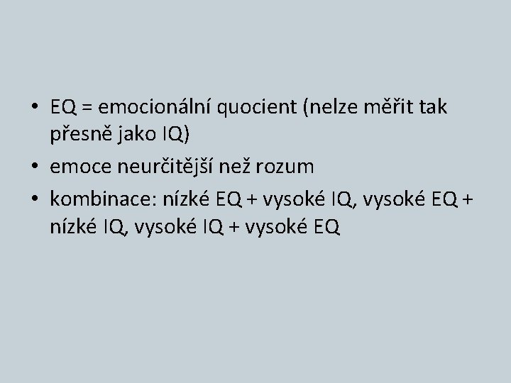  • EQ = emocionální quocient (nelze měřit tak přesně jako IQ) • emoce