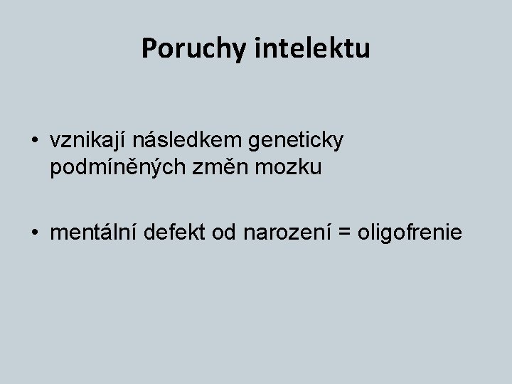 Poruchy intelektu • vznikají následkem geneticky podmíněných změn mozku • mentální defekt od narození