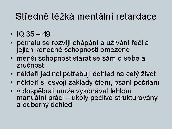 Středně těžká mentální retardace • IQ 35 – 49 • pomalu se rozvíjí chápání