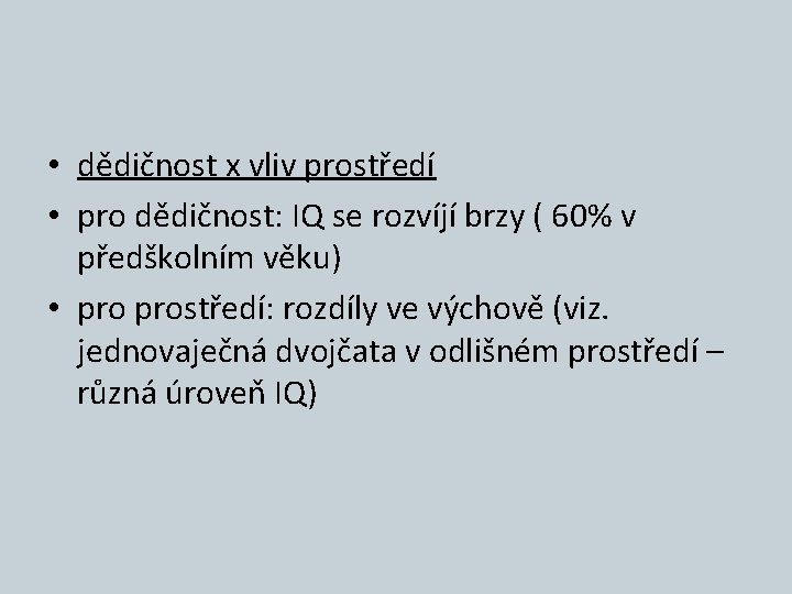  • dědičnost x vliv prostředí • pro dědičnost: IQ se rozvíjí brzy (