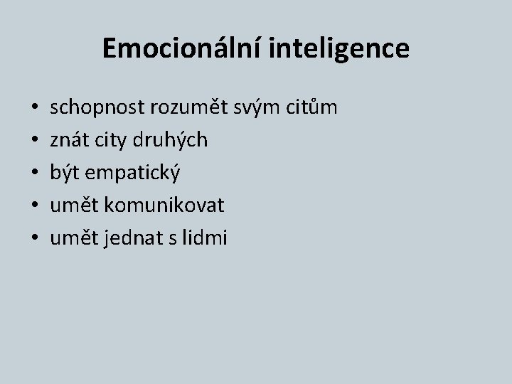 Emocionální inteligence • • • schopnost rozumět svým citům znát city druhých být empatický