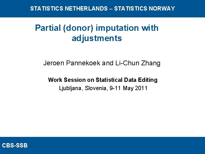 STATISTICS NETHERLANDS – STATISTICS NORWAY Partial (donor) imputation with adjustments Jeroen Pannekoek and Li-Chun
