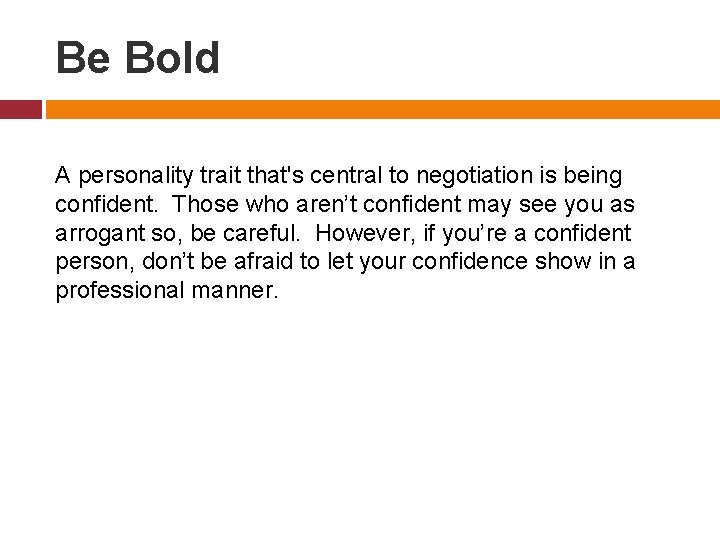 Be Bold A personality trait that's central to negotiation is being confident. Those who