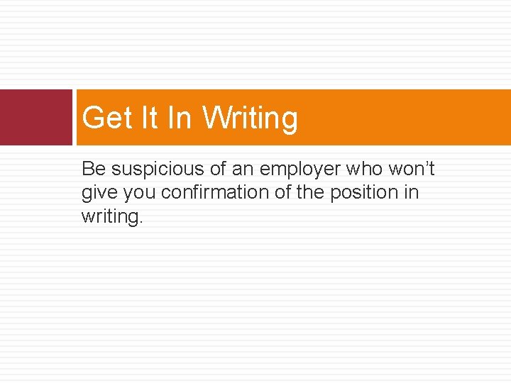 Get It In Writing Be suspicious of an employer who won’t give you confirmation Get It In Writing Be suspicious of an employer who won’t give you confirmation