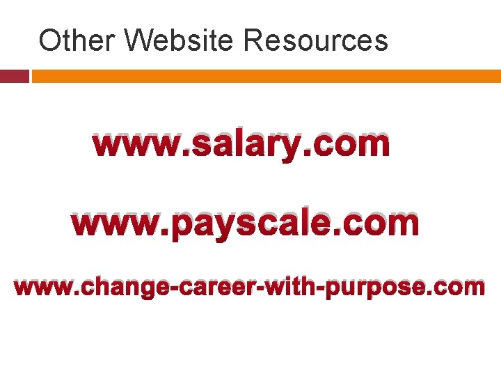 Other Website Resources www. salary. com www. payscale. com www. change-career-with-purpose. com 