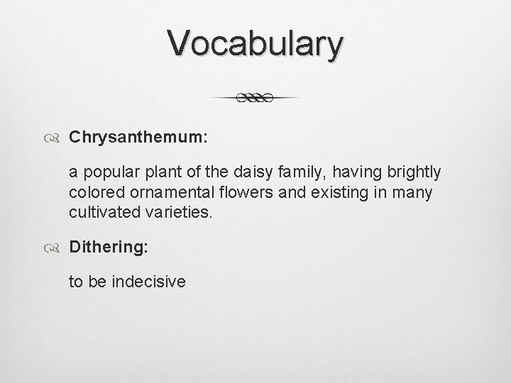 Vocabulary Chrysanthemum: a popular plant of the daisy family, having brightly colored ornamental flowers