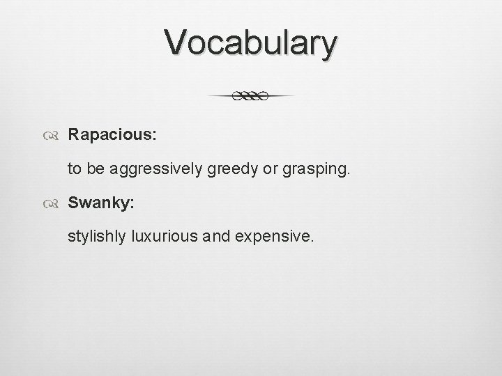 Vocabulary Rapacious: to be aggressively greedy or grasping. Swanky: stylishly luxurious and expensive. 