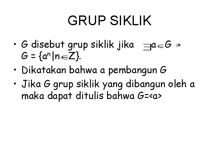 GRUP SIKLIK • G disebut grup siklik jika a G G = {an|n Z}.