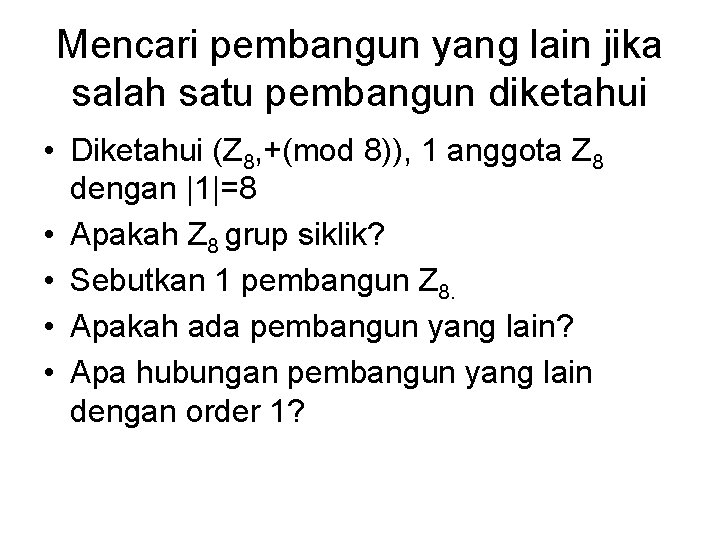 Mencari pembangun yang lain jika salah satu pembangun diketahui • Diketahui (Z 8, +(mod