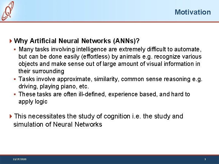 Motivation Why Artificial Neural Networks (ANNs)? § Many tasks involving intelligence are extremely difficult