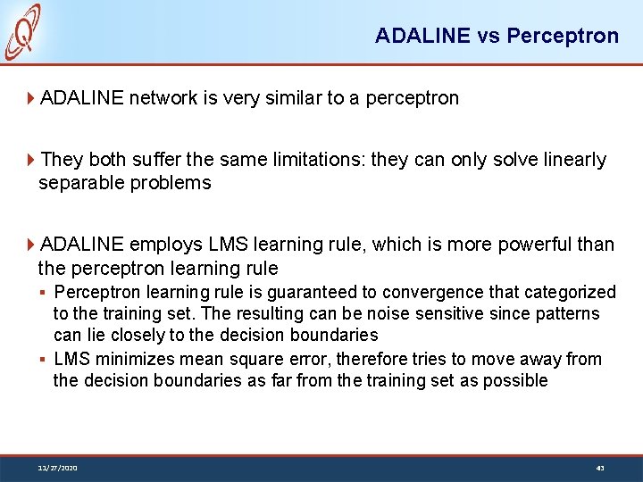 ADALINE vs Perceptron ADALINE network is very similar to a perceptron They both suffer