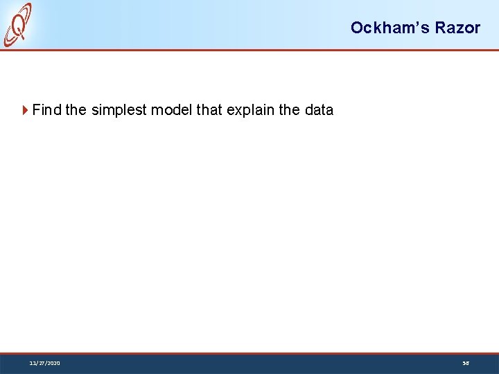 Ockham’s Razor Find the simplest model that explain the data 11/27/2020 56 