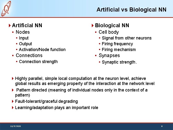 Artificial vs Biological NN Artificial NN § Nodes Input Output Activation/Node function § Connections