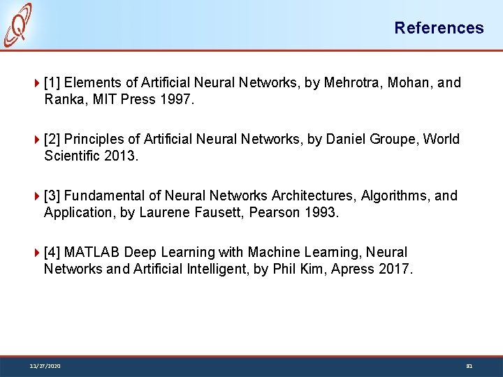 References [1] Elements of Artificial Neural Networks, by Mehrotra, Mohan, and Ranka, MIT Press