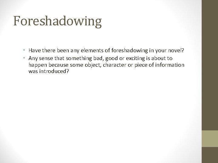 Foreshadowing • Have there been any elements of foreshadowing in your novel? • Any