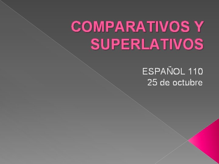 COMPARATIVOS Y SUPERLATIVOS ESPAÑOL 110 25 de octubre 