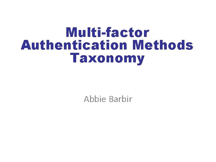 Multi-factor Authentication Methods Taxonomy Abbie Barbir 