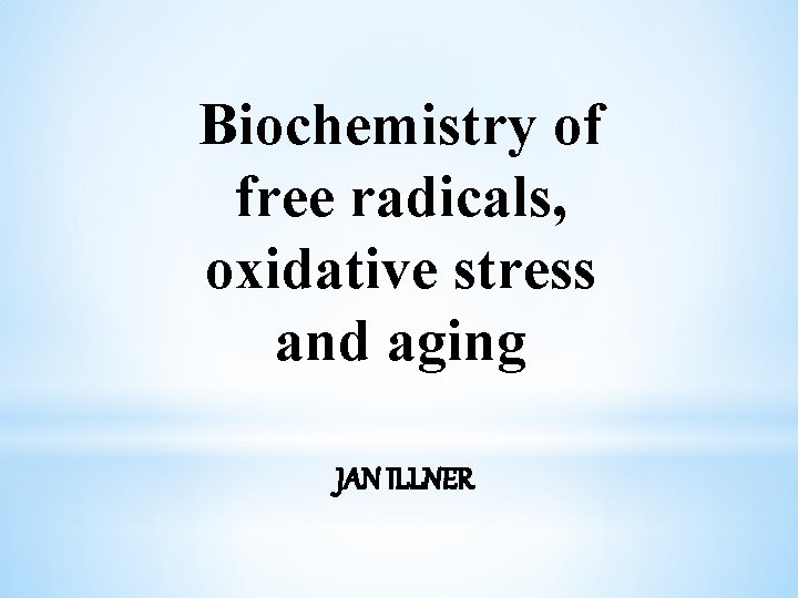 Biochemistry of free radicals, oxidative stress and aging JAN ILLNER 