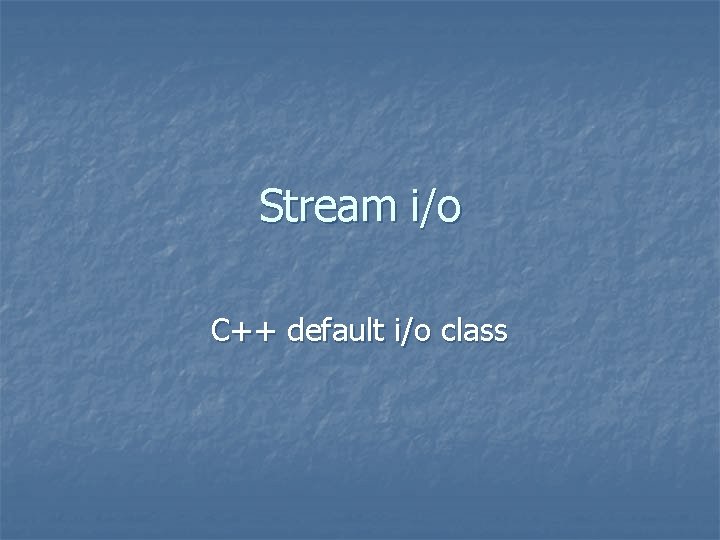 Stream i/o C++ default i/o class 