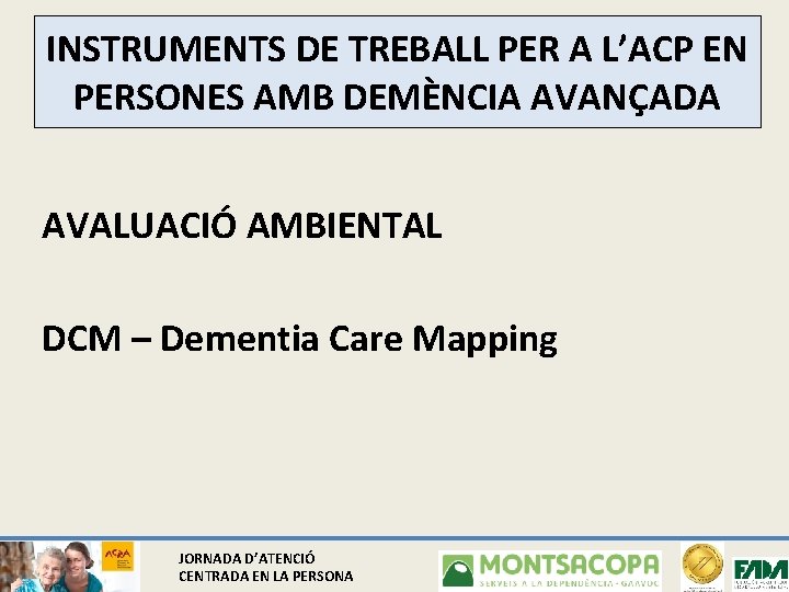 INSTRUMENTS DE TREBALL PER A L’ACP EN PERSONES AMB DEMÈNCIA AVANÇADA AVALUACIÓ AMBIENTAL DCM