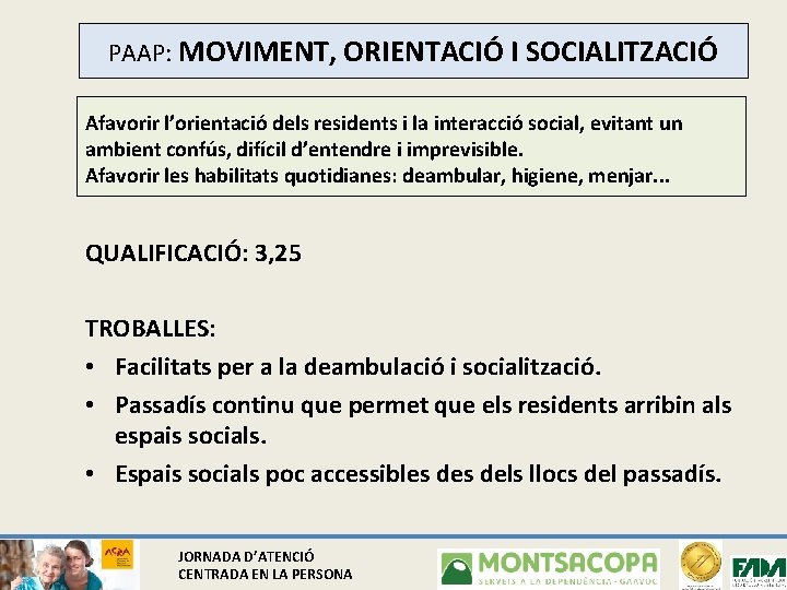 PAAP: MOVIMENT, ORIENTACIÓ I SOCIALITZACIÓ Afavorir l’orientació dels residents i la interacció social, evitant