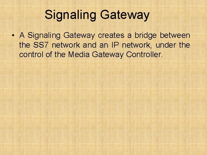 Signaling Gateway • A Signaling Gateway creates a bridge between the SS 7 network