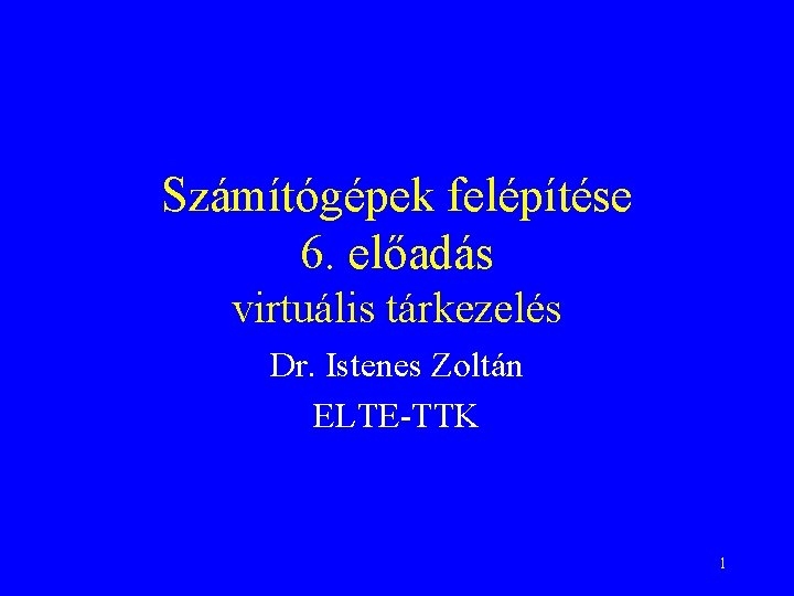 Számítógépek felépítése 6. előadás virtuális tárkezelés Dr. Istenes Zoltán ELTE-TTK 1 