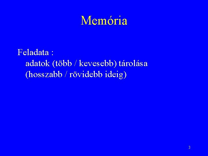 Memória Feladata : adatok (több / kevesebb) tárolása (hosszabb / rövidebb ideig) 3 