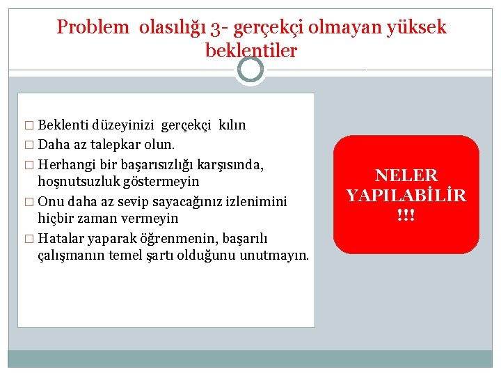 Problem olasılığı 3 - gerçekçi olmayan yüksek beklentiler � Beklenti düzeyinizi gerçekçi kılın �