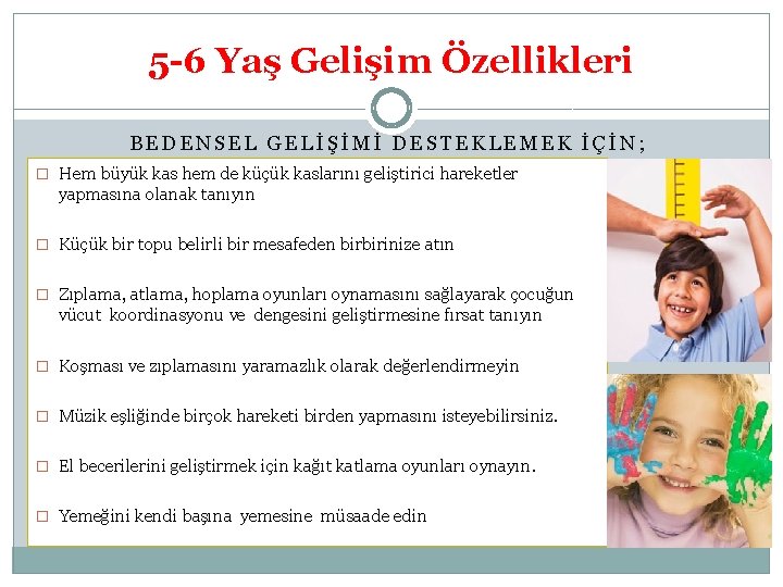 5 -6 Yaş Gelişim Özellikleri BEDENSEL GELİŞİMİ DESTEKLEMEK İÇİN; � Hem büyük kas hem