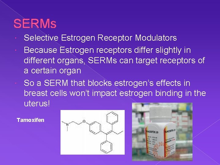 SERMs Selective Estrogen Receptor Modulators Because Estrogen receptors differ slightly in different organs, SERMs