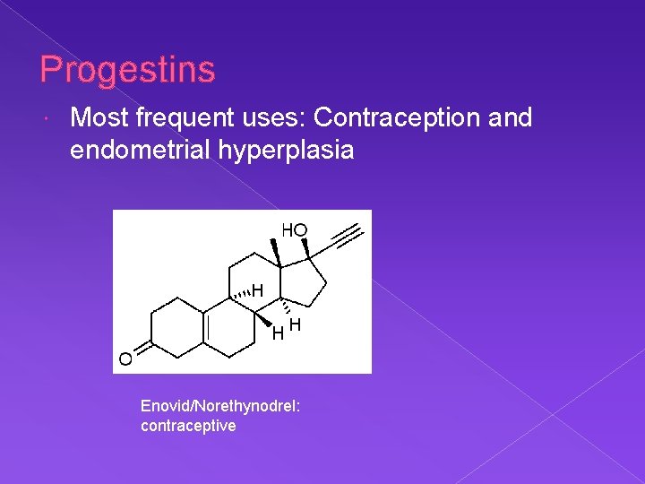 Progestins Most frequent uses: Contraception and endometrial hyperplasia Enovid/Norethynodrel: contraceptive 