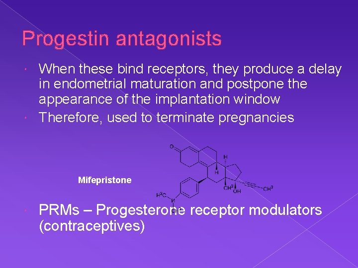 Progestin antagonists When these bind receptors, they produce a delay in endometrial maturation and