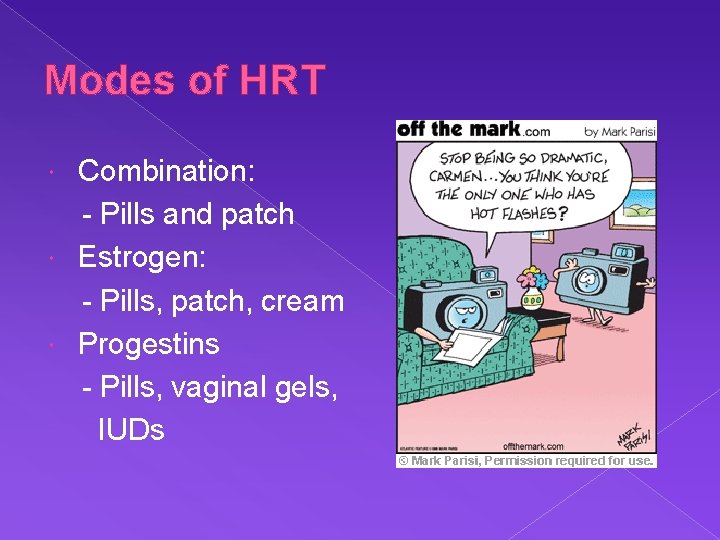 Modes of HRT Combination: - Pills and patch Estrogen: - Pills, patch, cream Progestins