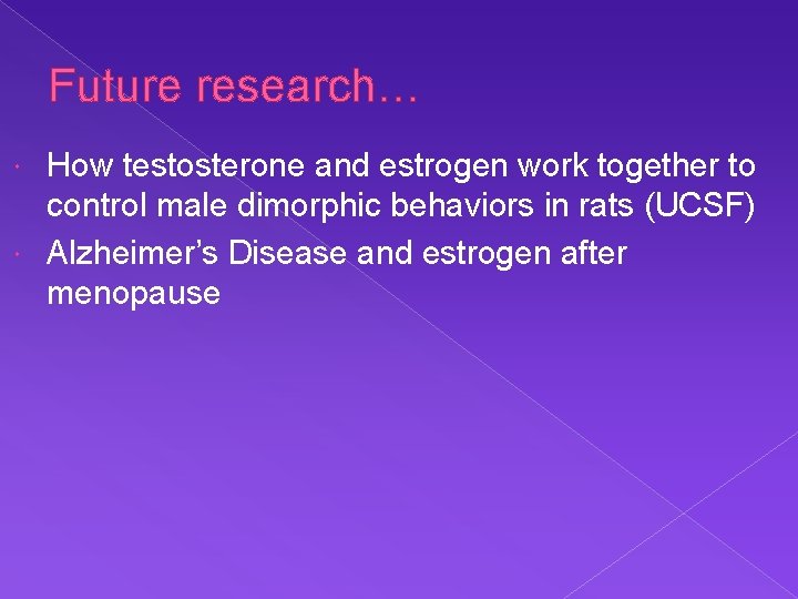 Future research… How testosterone and estrogen work together to control male dimorphic behaviors in