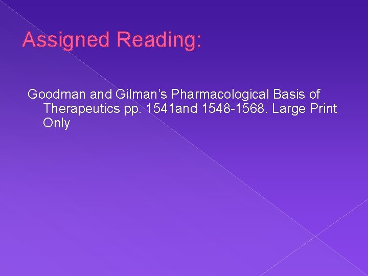 Assigned Reading: Goodman and Gilman’s Pharmacological Basis of Therapeutics pp. 1541 and 1548 -1568.