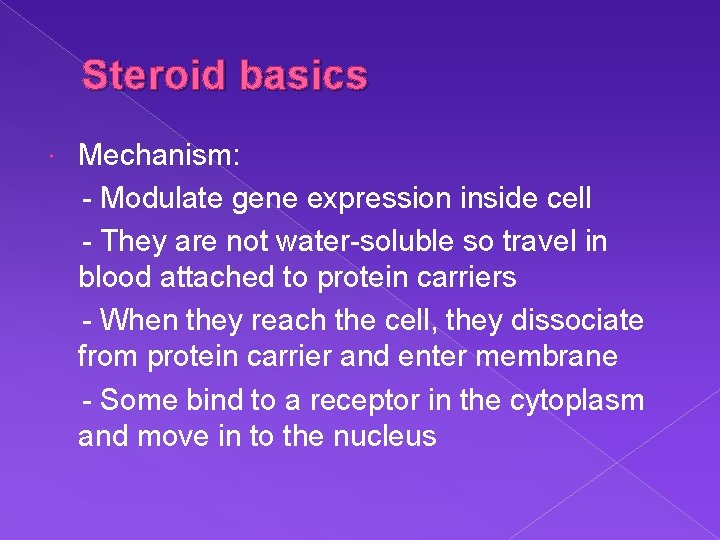 Steroid basics Mechanism: - Modulate gene expression inside cell - They are not water-soluble