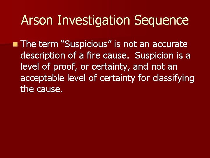 Arson Investigation Sequence n The term “Suspicious” is not an accurate description of a