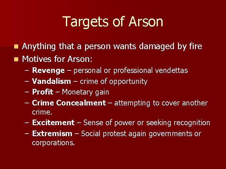 Targets of Arson Anything that a person wants damaged by fire n Motives for